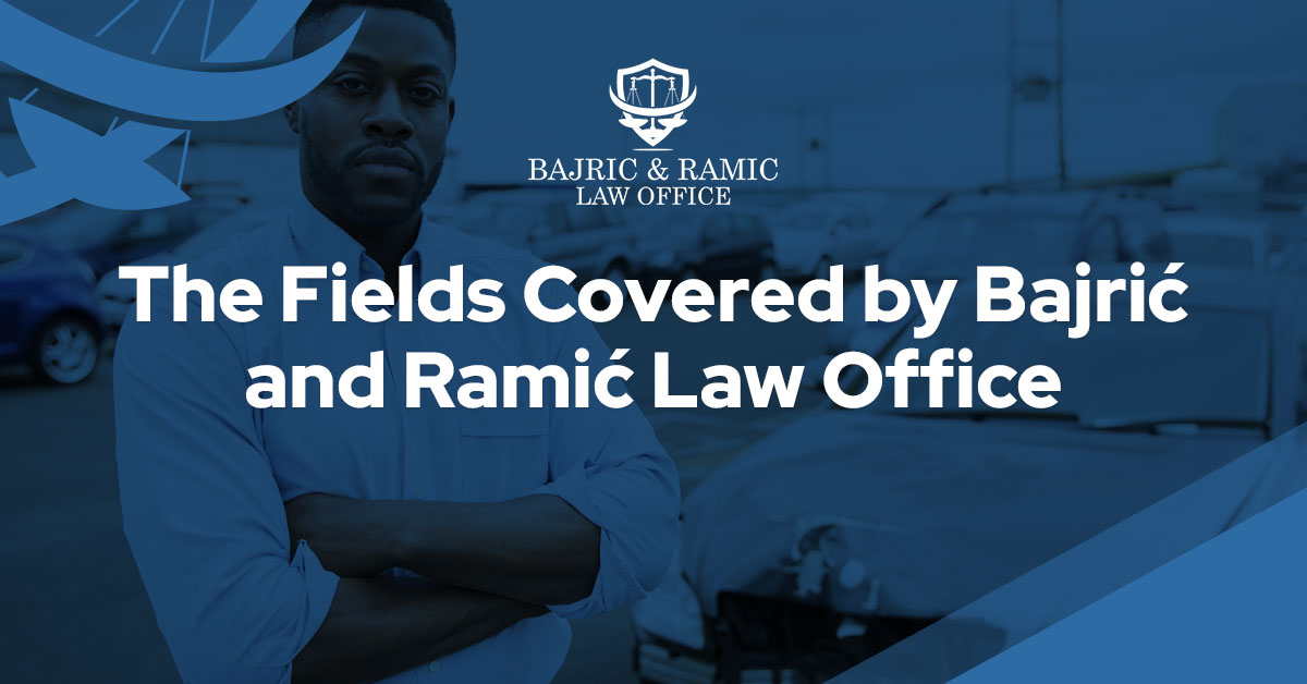 You are currently viewing The Fields Covered by Bajrić and Ramić Law Office